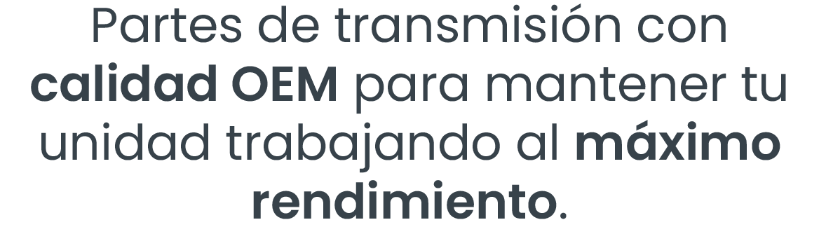 Partes de transmisión con calidad OEM para mantener tu unidad trabajando al máximo rendimiento.