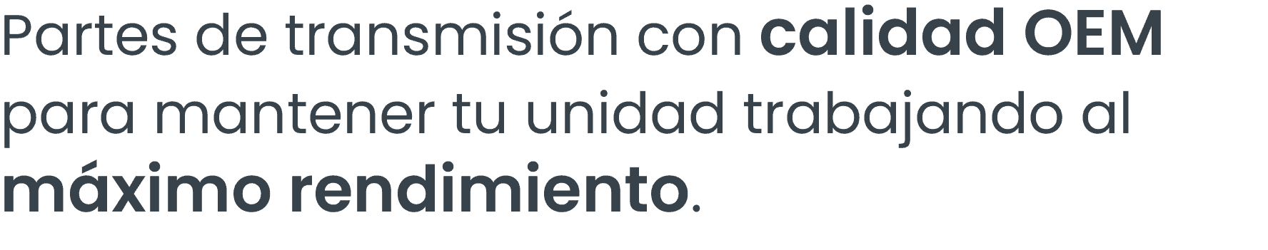 Partes de transmisión con calidad OEM para mantener tu unidad trabajando al máximo rendimiento.